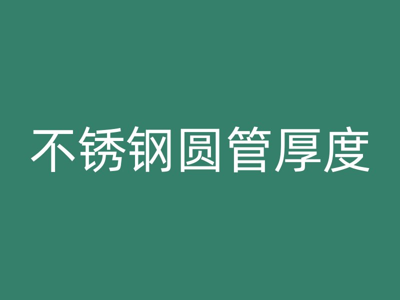 不锈钢圆管厚度